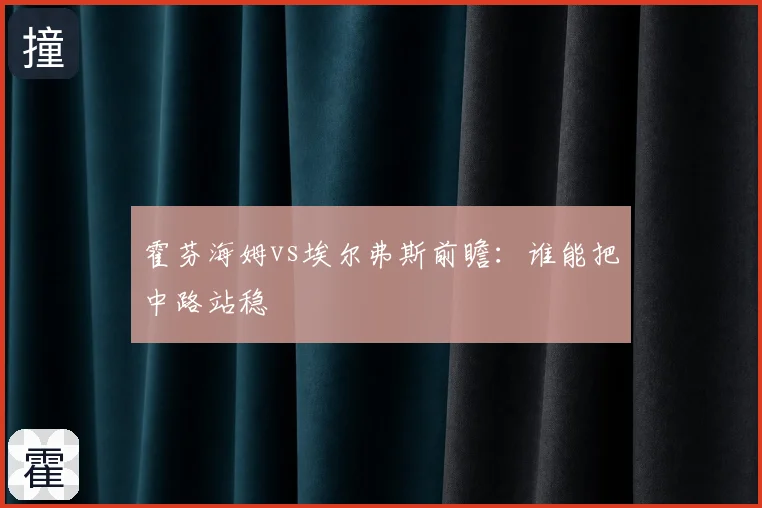 霍芬海姆vs埃尔弗斯前瞻：谁能把中路站稳
