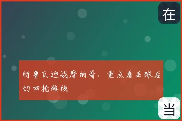 特鲁瓦迎战摩纳哥，重点看丢球后的回抢路线