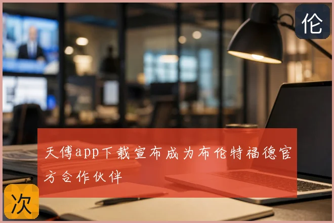 天傅app下载宣布成为布伦特福德官方合作伙伴